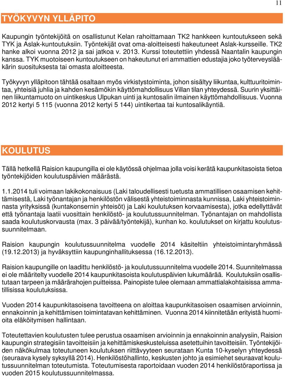 TYK muotoiseen kuntoutukseen on hakeutunut eri ammattien edustajia joko työterveyslääkärin suosituksesta tai omasta aloitteesta.