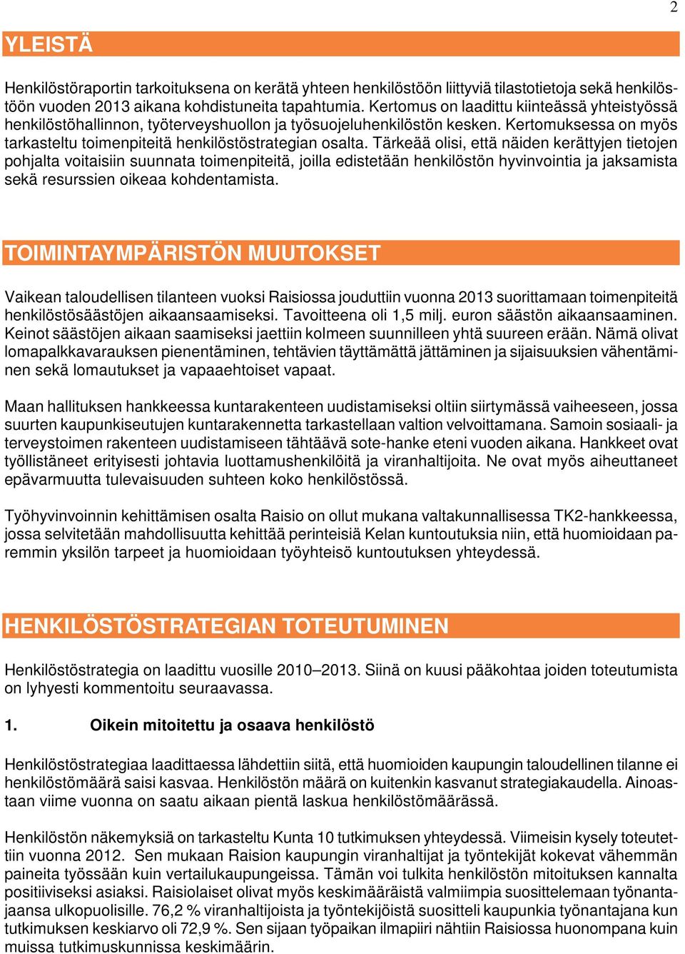 Tärkeää olisi, että näiden kerättyjen tietojen pohjalta voitaisiin suunnata toimenpiteitä, joilla edistetään henkilöstön hyvinvointia ja jaksamista sekä resurssien oikeaa kohdentamista.