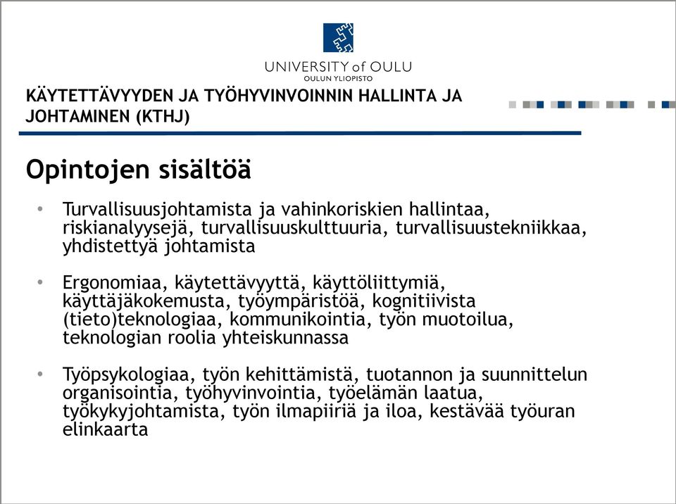 käyttäjäkokemusta, työympäristöä, kognitiivista (tieto)teknologiaa, kommunikointia, työn muotoilua, teknologian roolia yhteiskunnassa