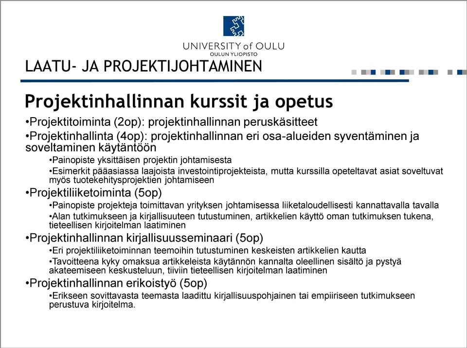 tuotekehitysprojektien johtamiseen Projektiliiketoiminta (5op) Painopiste projekteja toimittavan yrityksen johtamisessa liiketaloudellisesti kannattavalla tavalla Alan tutkimukseen ja kirjallisuuteen