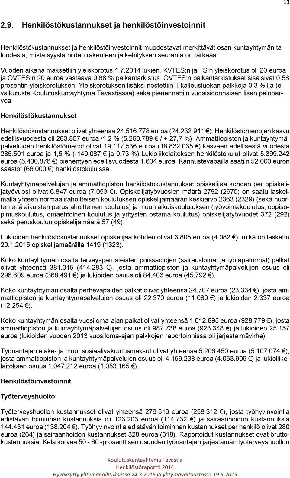 seuranta on tärkeää. Vuoden aikana maksettiin yleiskorotus 1.7.2014 lukien. KVTES:n ja TS:n yleiskorotus oli 20 euroa ja OVTES:n 20 euroa vastaava 0,68 % palkantarkistus.