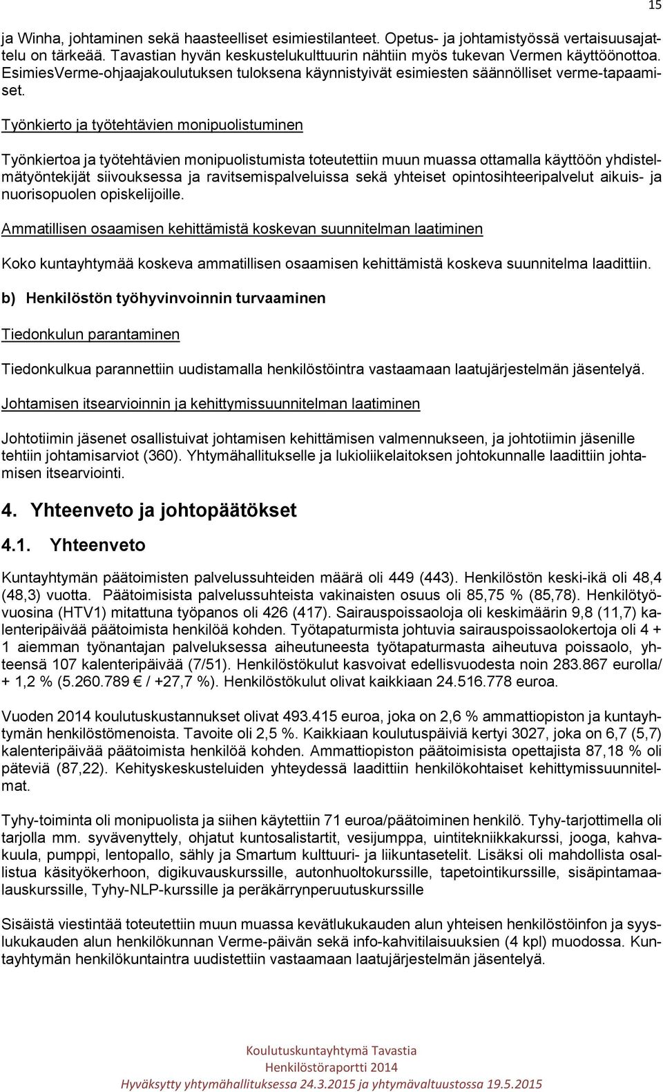 Työnkierto ja työtehtävien monipuolistuminen Työnkiertoa ja työtehtävien monipuolistumista toteutettiin muun muassa ottamalla käyttöön yhdistelmätyöntekijät siivouksessa ja ravitsemispalveluissa sekä