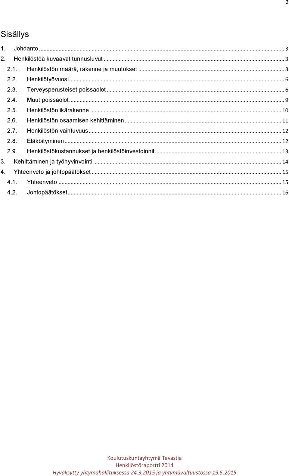 .. 11 2.7. Henkilöstön vaihtuvuus... 12 2.8. Eläköityminen... 12 2.9. Henkilöstökustannukset ja henkilöstöinvestoinnit... 13 3.