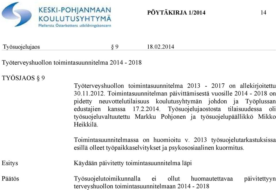 Toimintasuunnitelmassa on huomioitu v. 2013 työsuojelutarkastuksissa esillä olleet työpaikkaselvitykset ja psykososiaalinen kuormitus.