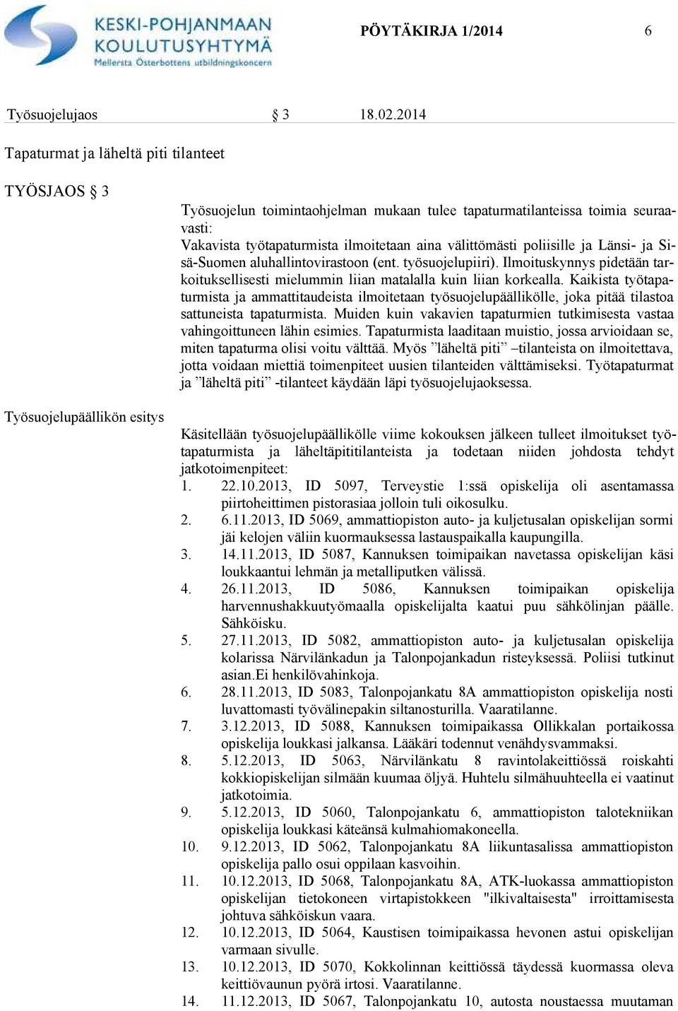 ilmoitetaan aina välittö mästi poliisille ja Länsi- ja Sisä-Suomen aluhallintovirastoon (ent. työsuojelupiiri).