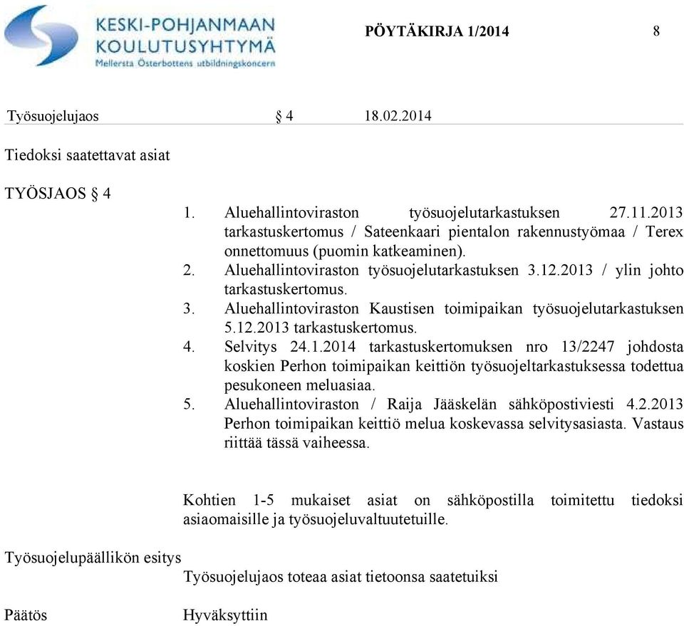 12.2013 / ylin johto tarkastuskertomus. 3. Aluehallintoviraston Kaustisen toimipaikan työsuojelutarkastuksen 5.12.2013 tarkastuskertomus. 4. Selvitys 24.1.2014 tarkastuskertomuksen nro 13/2247 johdosta koskien Perhon toimipaikan keittiön työsuojeltarkastuksessa todettua pesukoneen meluasiaa.