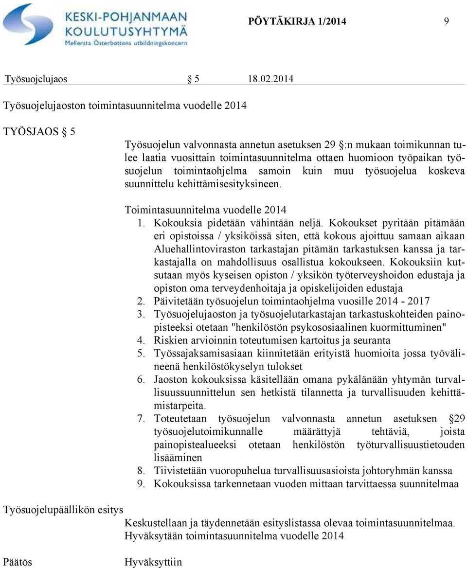 työpaikan työsuojelun toimintaohjelma sa moin kuin muu työsuojelua koskeva suunnittelu kehittämisesityksineen. Toimintasuunnitelma vuodelle 2014 1. Kokouksia pidetään vähintään neljä.