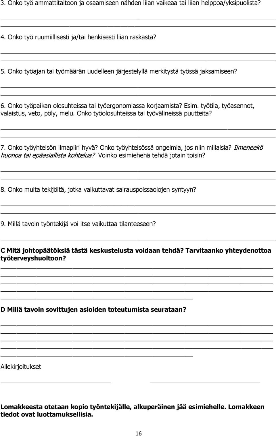 työtila, työasennot, valaistus, veto, pöly, melu. Onko työolosuhteissa tai työvälineissä puutteita? 7. Onko työyhteisön ilmapiiri hyvä? Onko työyhteisössä ongelmia, jos niin millaisia?