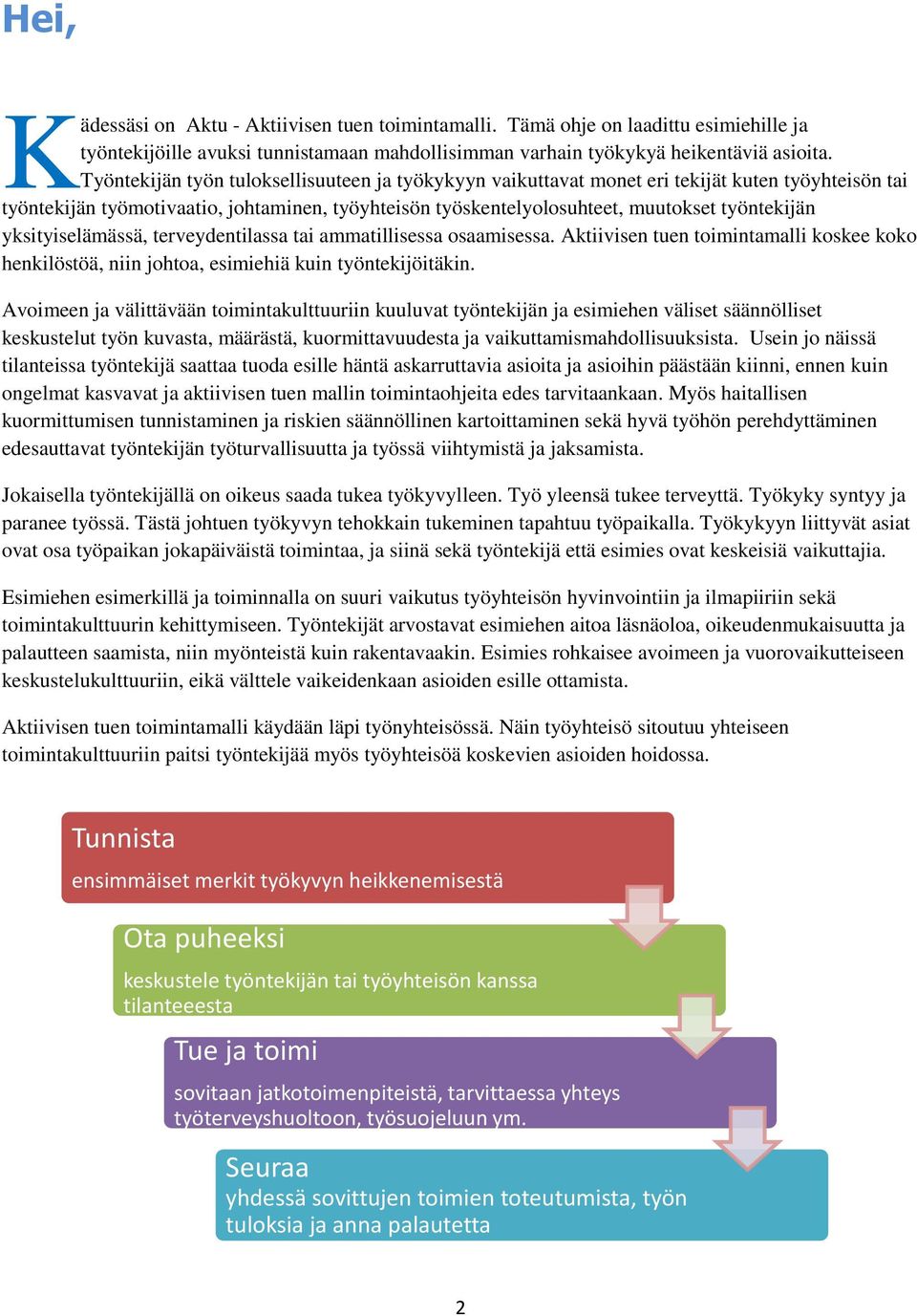 yksityiselämässä, terveydentilassa tai ammatillisessa osaamisessa. Aktiivisen tuen toimintamalli koskee koko henkilöstöä, niin johtoa, esimiehiä kuin työntekijöitäkin.