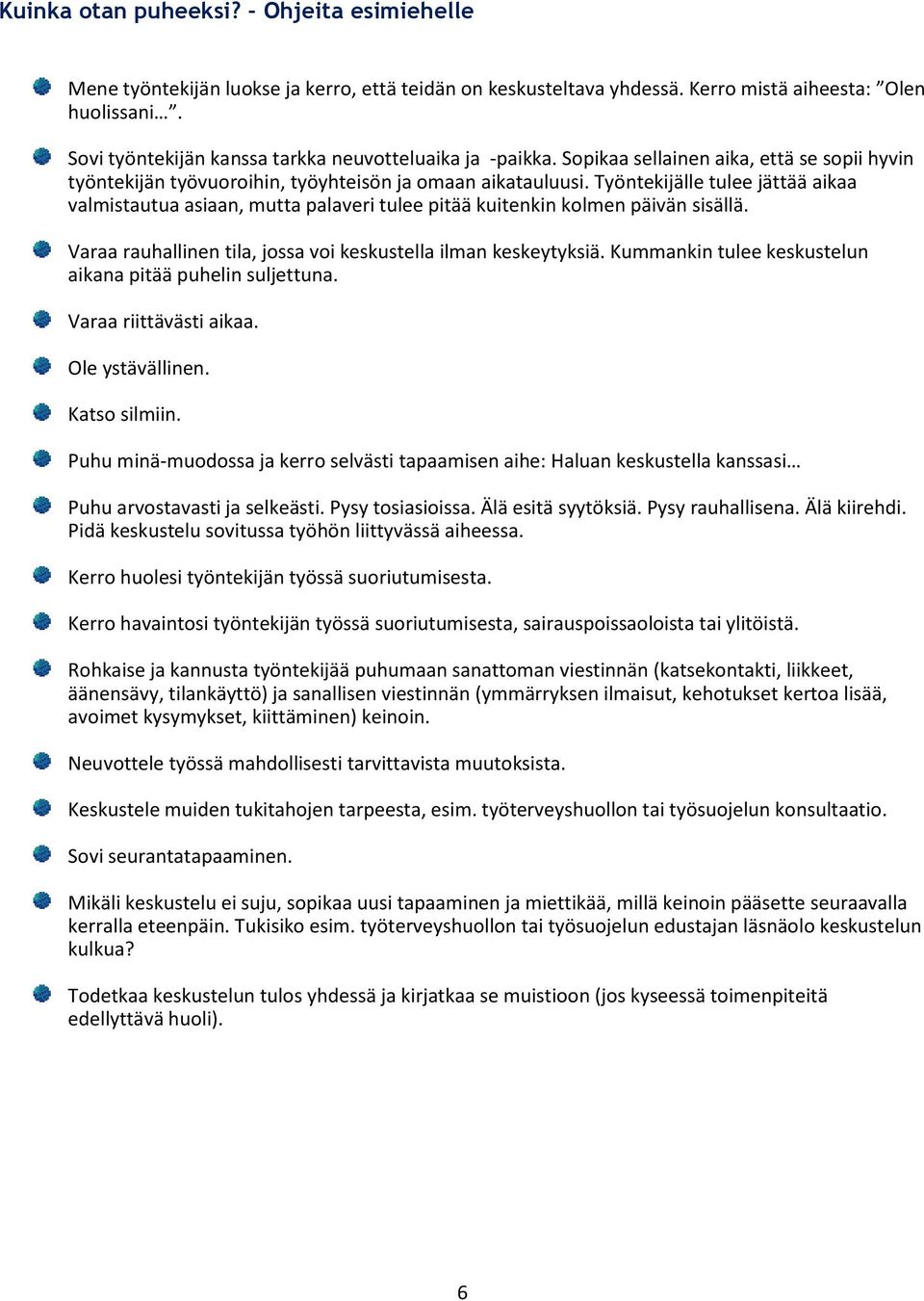 Työntekijälle tulee jättää aikaa valmistautua asiaan, mutta palaveri tulee pitää kuitenkin kolmen päivän sisällä. Varaa rauhallinen tila, jossa voi keskustella ilman keskeytyksiä.