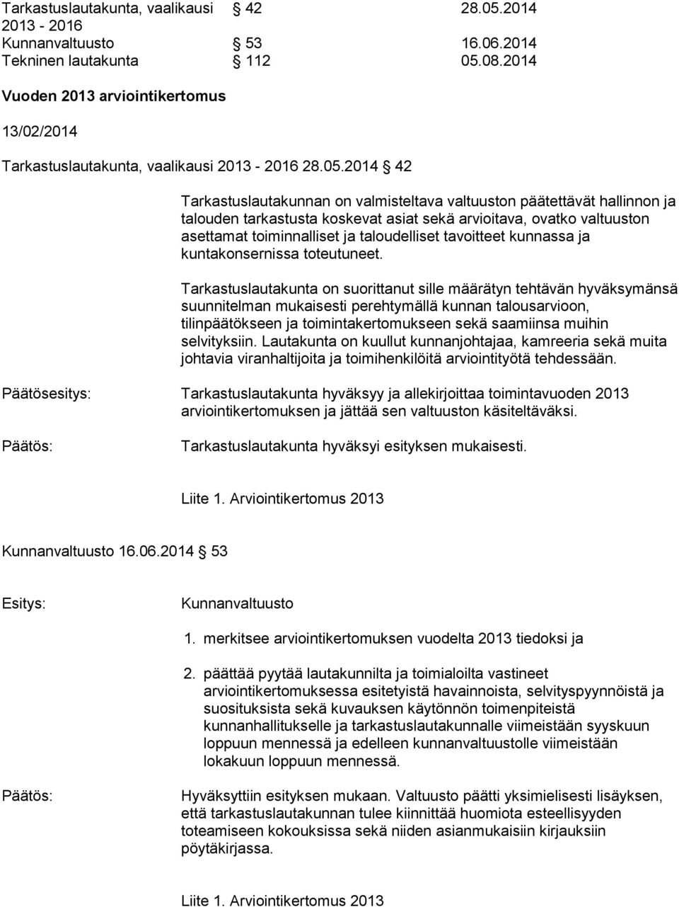 2014 42 Tarkastuslautakunnan on valmisteltava valtuuston päätettävät hallinnon ja talouden tarkastusta koskevat asiat sekä arvioitava, ovatko valtuuston asettamat toiminnalliset ja taloudelliset