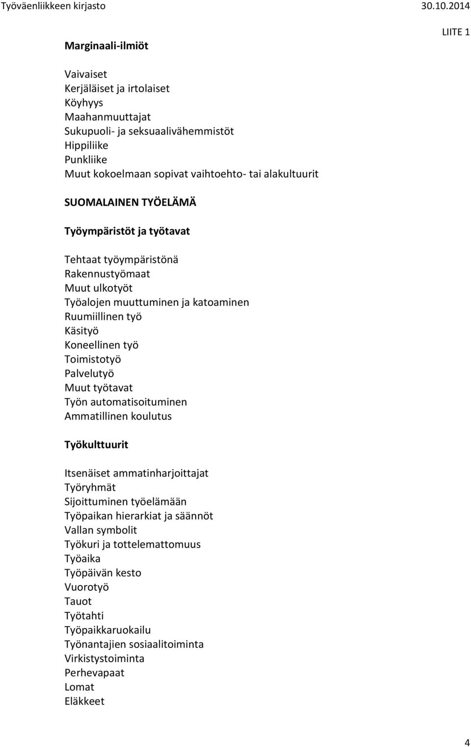 työ Toimistotyö Palvelutyö Muut työtavat Työn automatisoituminen Ammatillinen koulutus Työkulttuurit Itsenäiset ammatinharjoittajat Työryhmät Sijoittuminen työelämään Työpaikan hierarkiat