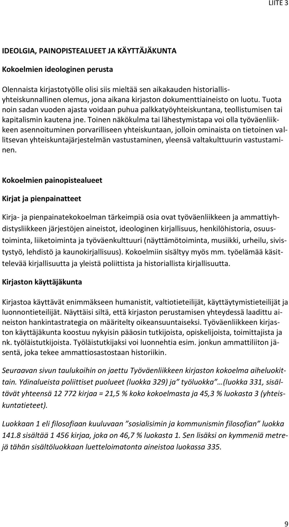 Toinen näkökulma tai lähestymistapa voi olla työväenliikkeen asennoituminen porvarilliseen yhteiskuntaan, jolloin ominaista on tietoinen vallitsevan yhteiskuntajärjestelmän vastustaminen, yleensä