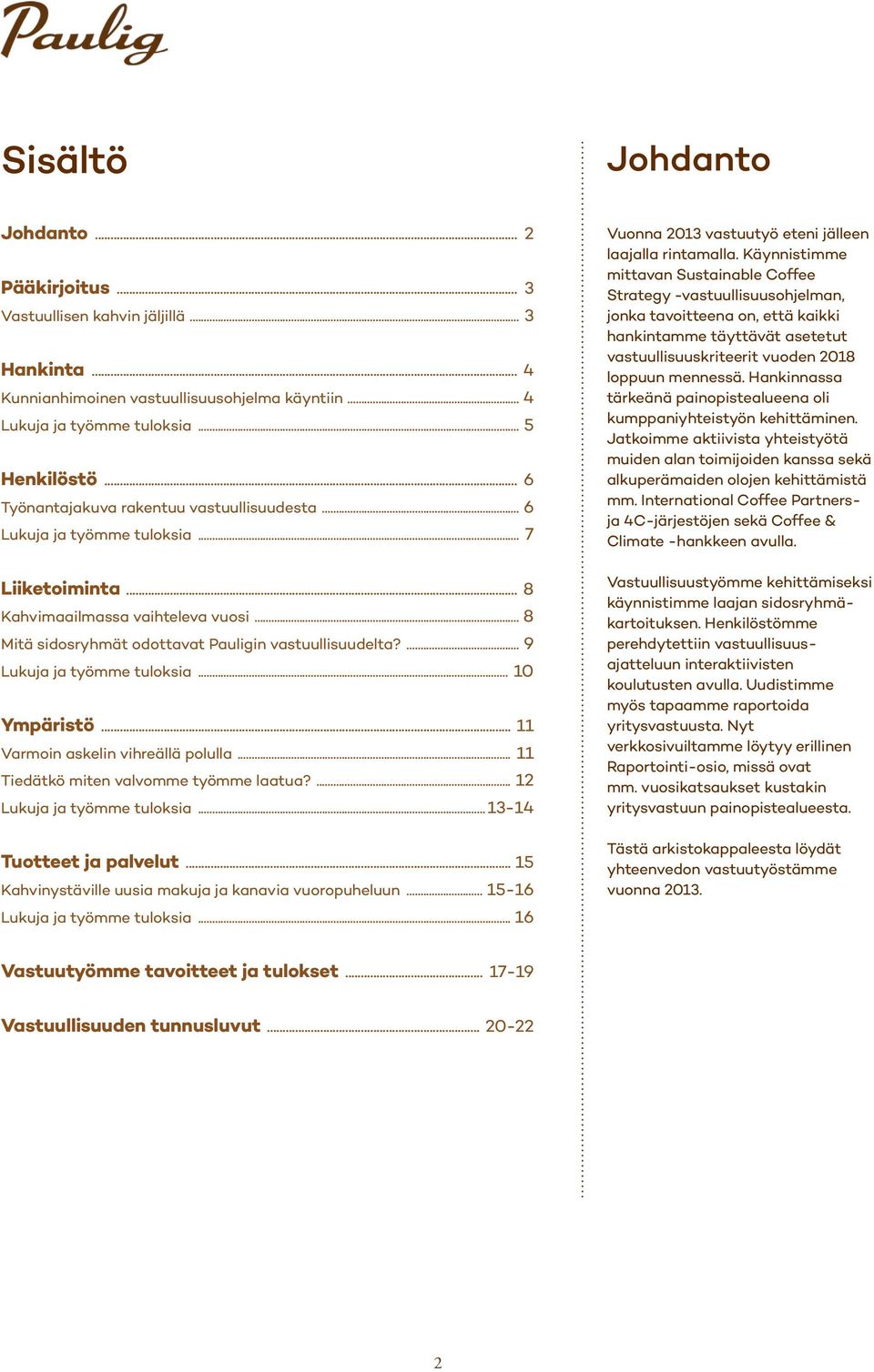 ... 9 Lukuja ja työmme tuloksia... 10 Ympäristö... 11 Varmoin askelin vihreällä polulla... 11 Tiedätkö miten valvomme työmme laatua?... 12 Lukuja ja työmme tuloksia... 13-14 Tuotteet ja palvelut.