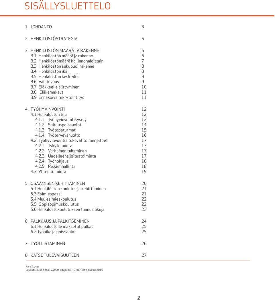 TYÖHYVINVOINTI 12 4.1 Henkilöstön tila 12 4.1.1 Työhyvinvointikysely 12 4.1.2 Sairauspoissaolot 14 4.1.3 Työtapaturmat 15 4.1.4 Työterveyshuolto 16 4.2. Työhyvinvointia tukevat toimenpiteet 17 4.2.1 Tykytoiminta 17 4.