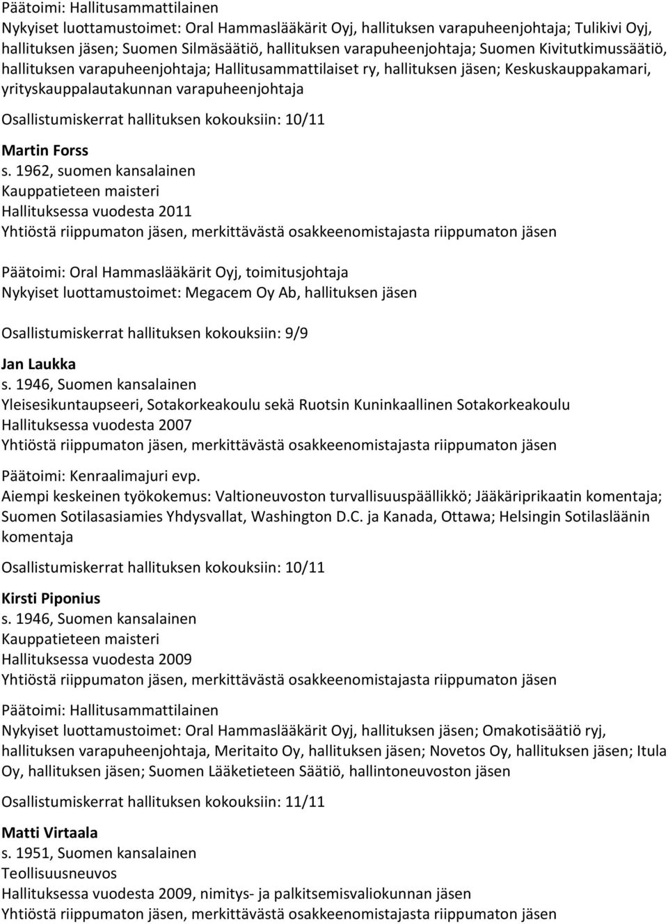 1962, suomen kansalainen Hallituksessa vuodesta 2011 Päätoimi: Oral Hammaslääkärit Oyj, toimitusjohtaja Nykyiset luottamustoimet: Megacem Oy Ab, hallituksen jäsen Osallistumiskerrat hallituksen