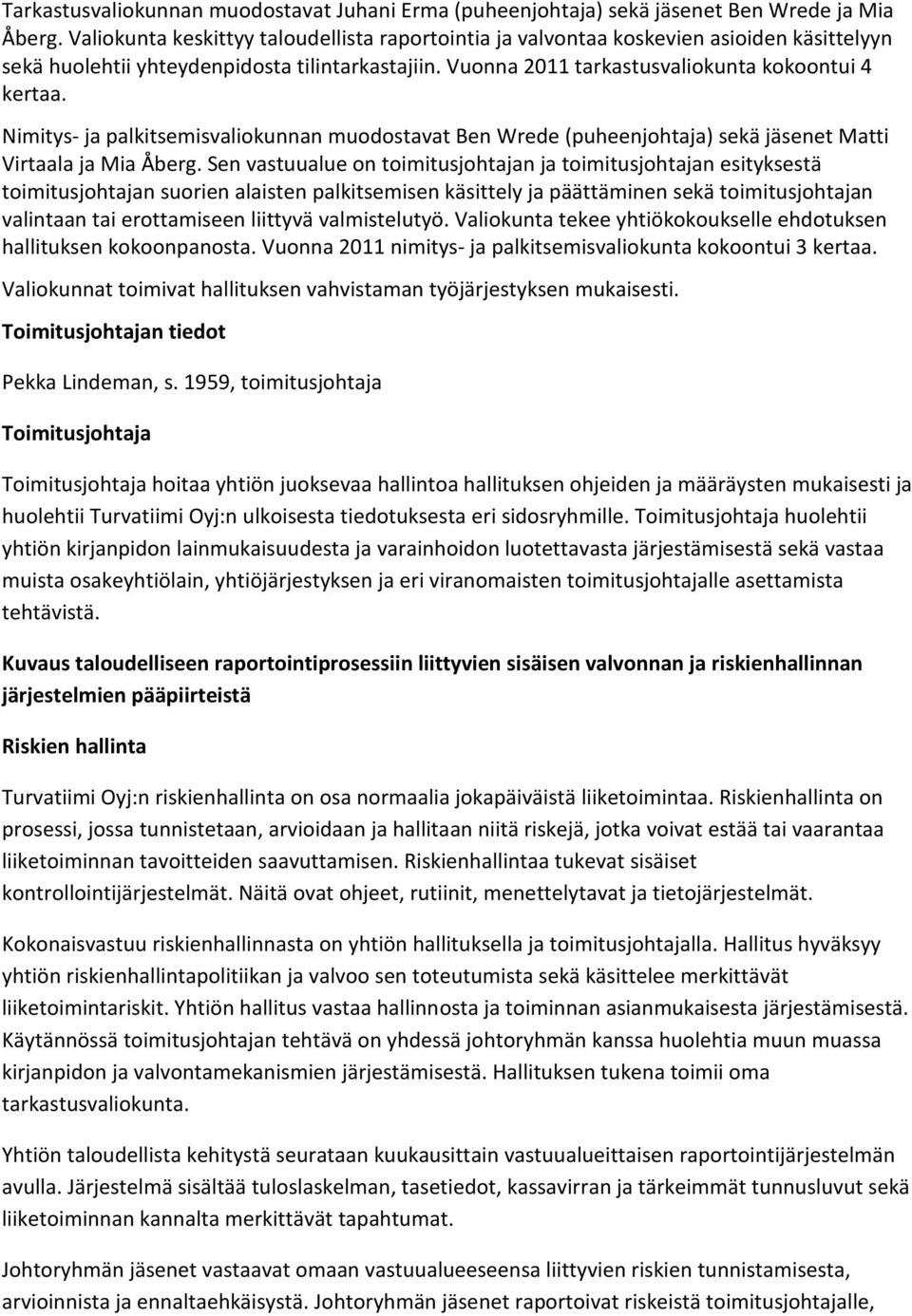 Nimitys- ja palkitsemisvaliokunnan muodostavat Ben Wrede (puheenjohtaja) sekä jäsenet Matti Virtaala ja Mia Åberg.