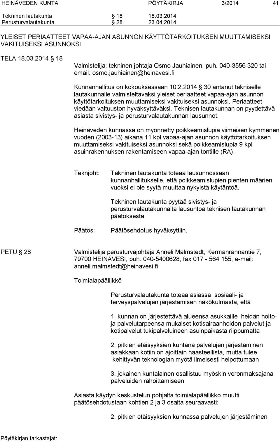 040-3556 320 tai email: osmo.jauhiainen@heinavesi.fi Kunnanhallitus on kokouksessaan 10.2.2014 30 antanut tekniselle lautakunnalle valmisteltavaksi yleiset periaatteet vapaa-ajan asunnon käyttötarkoituksen muuttamiseksi vakituiseksi asunnoksi.