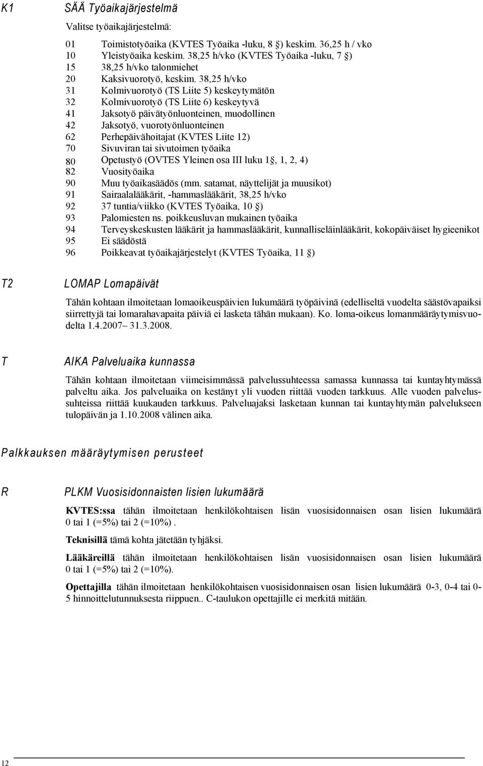 38,25 h/vko 31 Kolmivuorotyö (TS Liite 5) keskeytymätön 32 Kolmivuorotyö (TS Liite 6) keskeytyvä 41 Jaksotyö päivätyönluonteinen, muodollinen 42 Jaksotyö, vuorotyönluonteinen 62 Perhepäivähoitajat