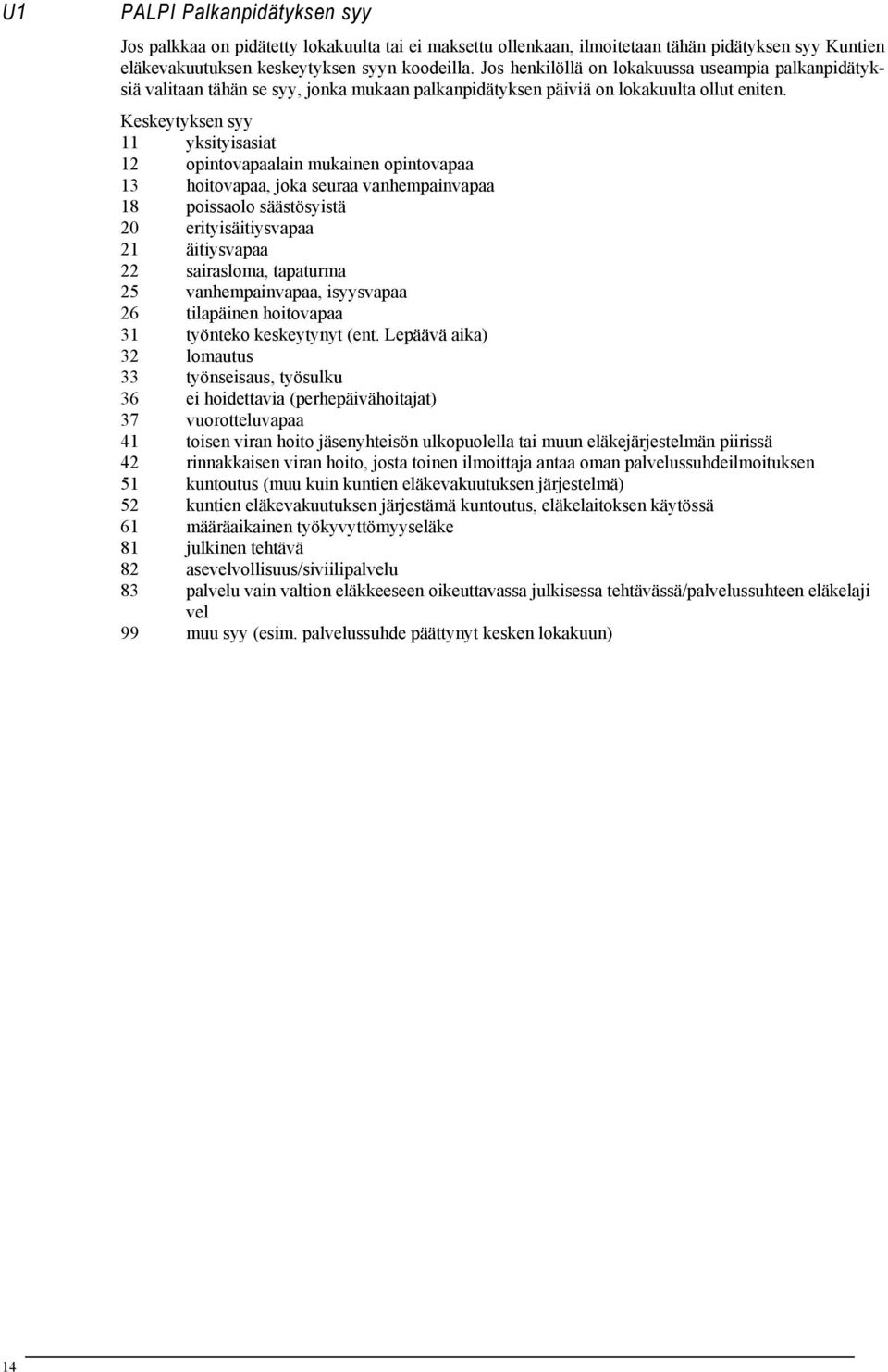 Keskeytyksen syy 11 yksityisasiat 12 opintovapaalain mukainen opintovapaa 13 hoitovapaa, joka seuraa vanhempainvapaa 18 poissaolo säästösyistä 20 erityisäitiysvapaa 21 äitiysvapaa 22 sairasloma,