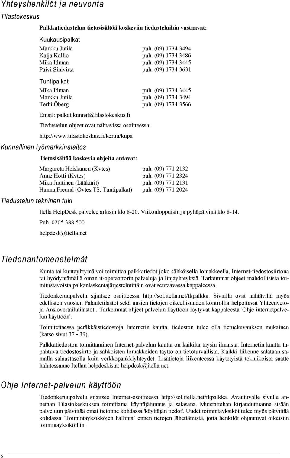 (09) 1734 3566 Email: palkat.kunnat@tilastokeskus.fi Tiedustelun ohjeet ovat nähtävissä osoitteessa: http://www.tilastokeskus.fi/keruu/kupa Kunnallinen työmarkkinalaitos Tietosisältöä koskevia ohjeita antavat: Margareta Heiskanen (Kvtes) puh.