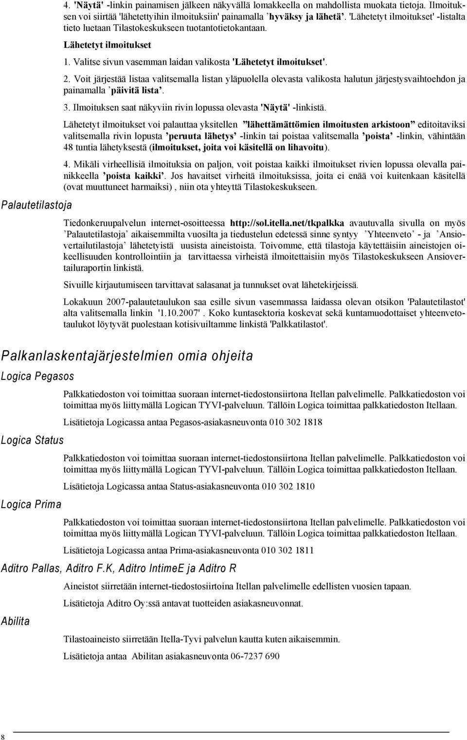 Voit järjestää listaa valitsemalla listan yläpuolella olevasta valikosta halutun järjestysvaihtoehdon ja painamalla päivitä lista. 3.