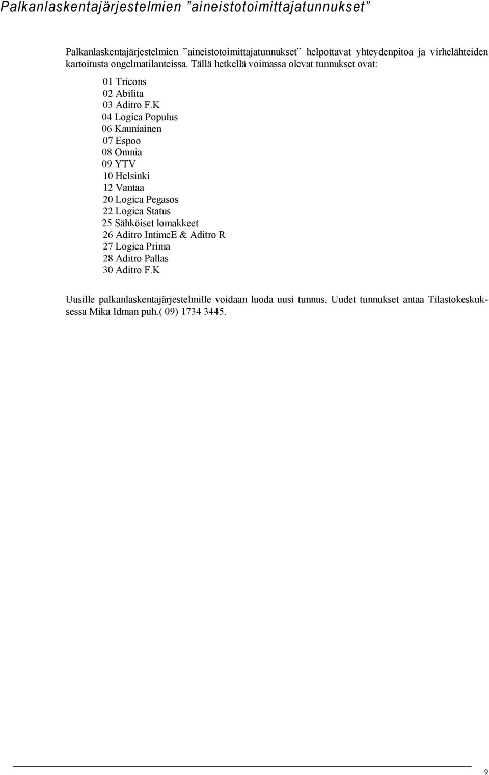 K 04 Logica Populus 06 Kauniainen 07 Espoo 08 Omnia 09 YTV 10 Helsinki 12 Vantaa 20 Logica Pegasos 22 Logica Status 25 Sähköiset lomakkeet 26 Aditro