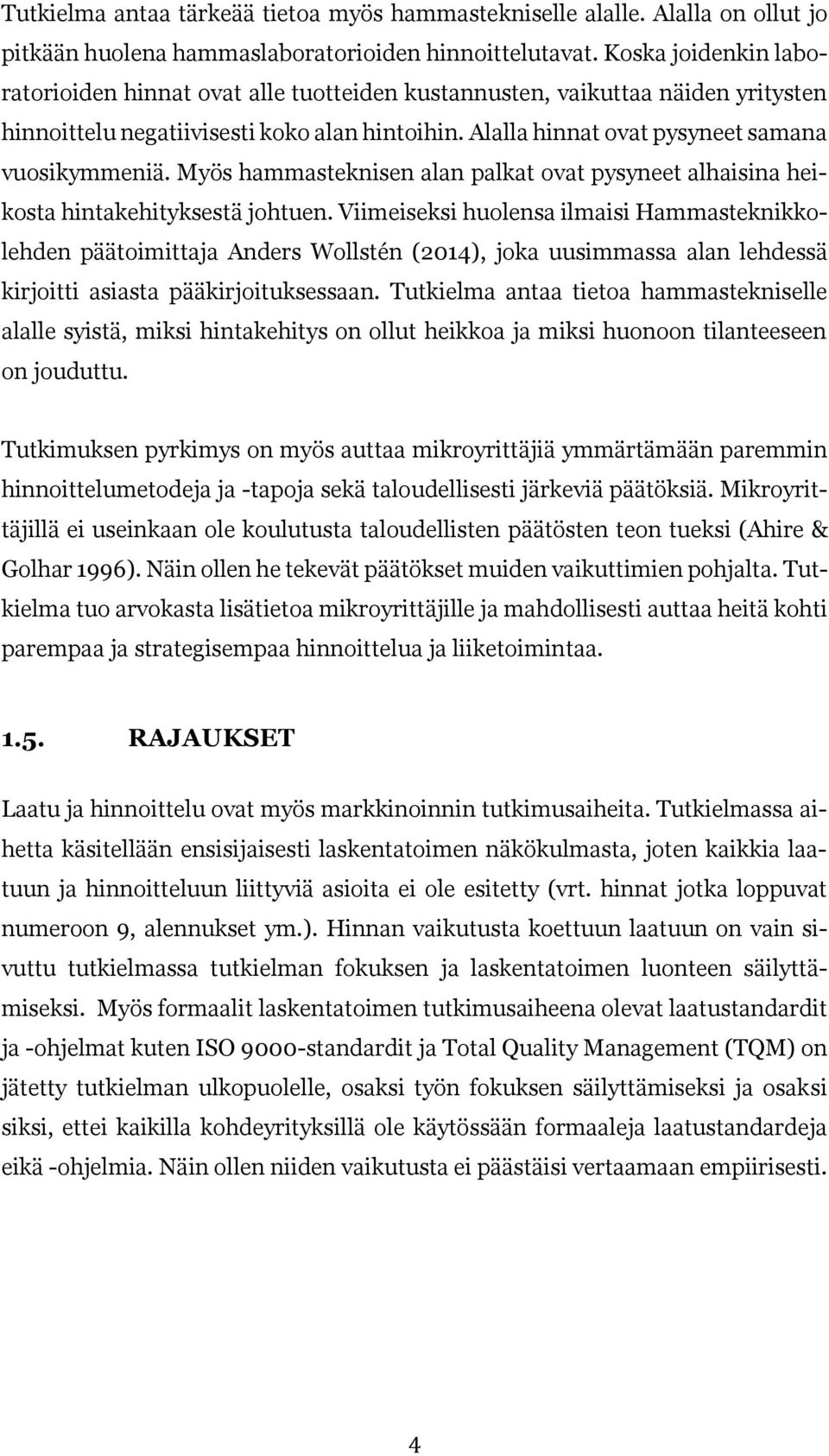 Myös hammasteknisen alan palkat ovat pysyneet alhaisina heikosta hintakehityksestä johtuen.