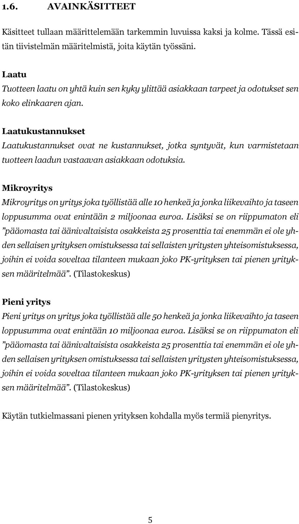 Laatukustannukset Laatukustannukset ovat ne kustannukset, jotka syntyvät, kun varmistetaan tuotteen laadun vastaavan asiakkaan odotuksia.