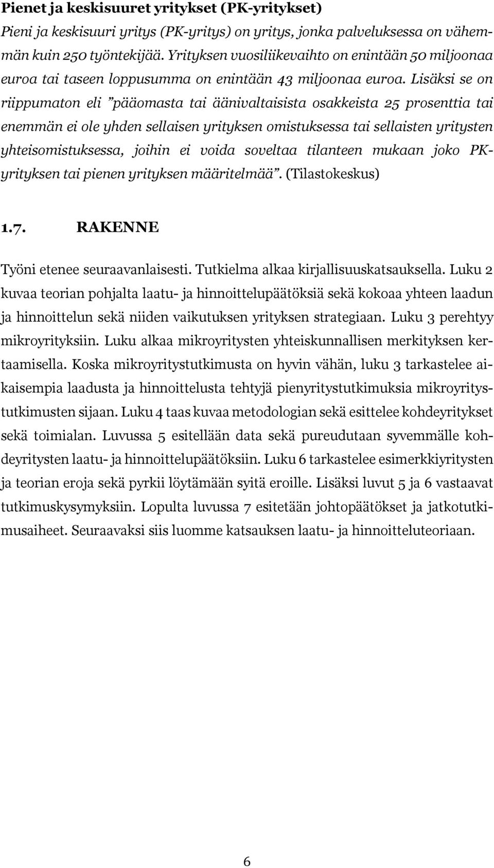 Lisäksi se on riippumaton eli pääomasta tai äänivaltaisista osakkeista 25 prosenttia tai enemmän ei ole yhden sellaisen yrityksen omistuksessa tai sellaisten yritysten yhteisomistuksessa, joihin ei