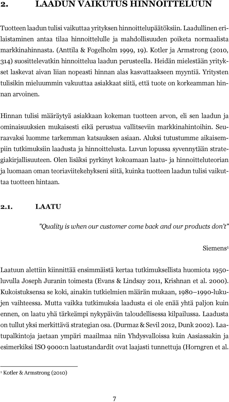 Kotler ja Armstrong (2010, 314) suosittelevatkin hinnoittelua laadun perusteella. Heidän mielestään yritykset laskevat aivan liian nopeasti hinnan alas kasvattaakseen myyntiä.