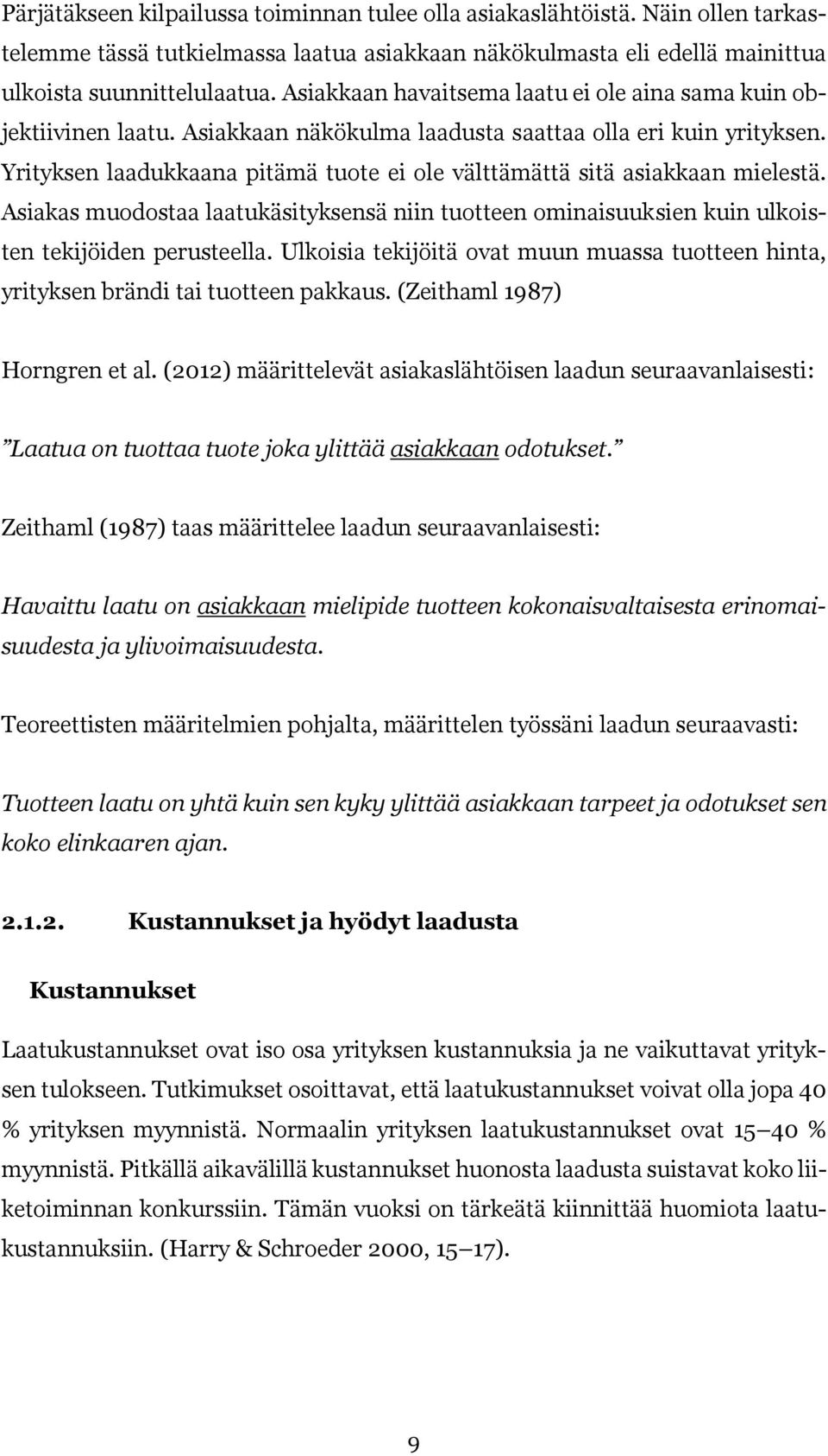 Yrityksen laadukkaana pitämä tuote ei ole välttämättä sitä asiakkaan mielestä. Asiakas muodostaa laatukäsityksensä niin tuotteen ominaisuuksien kuin ulkoisten tekijöiden perusteella.