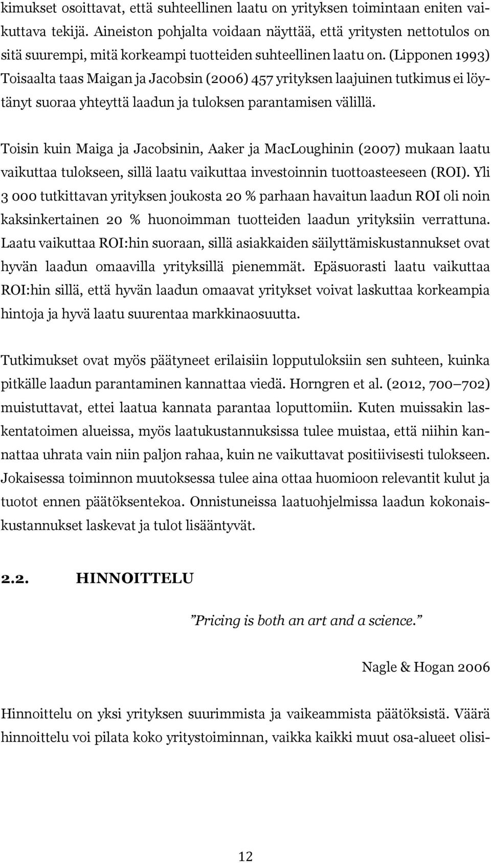 (Lipponen 1993) Toisaalta taas Maigan ja Jacobsin (2006) 457 yrityksen laajuinen tutkimus ei löytänyt suoraa yhteyttä laadun ja tuloksen parantamisen välillä.