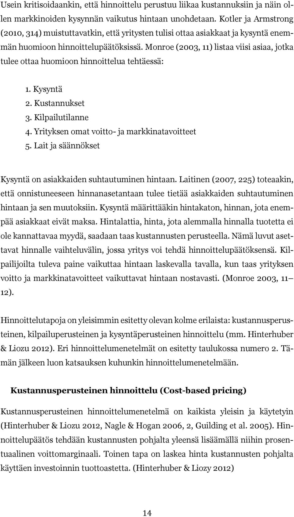 Monroe (2003, 11) listaa viisi asiaa, jotka tulee ottaa huomioon hinnoittelua tehtäessä: 1. Kysyntä 2. Kustannukset 3. Kilpailutilanne 4. Yrityksen omat voitto- ja markkinatavoitteet 5.