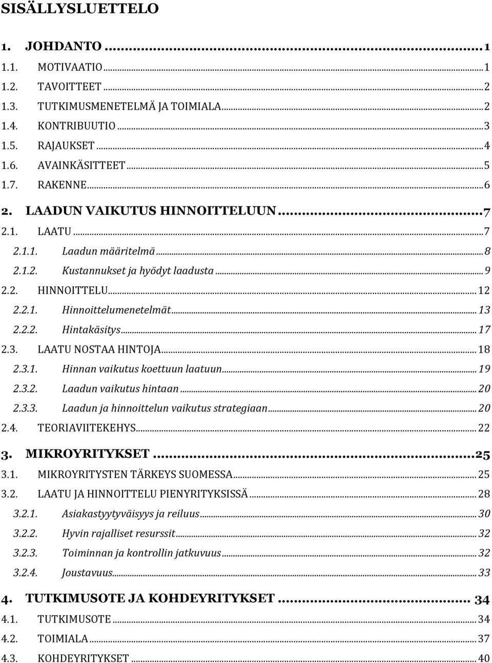 .. 17 2.3. LAATU NOSTAA HINTOJA... 18 2.3.1. Hinnan vaikutus koettuun laatuun... 19 2.3.2. Laadun vaikutus hintaan... 20 2.3.3. Laadun ja hinnoittelun vaikutus strategiaan... 20 2.4. TEORIAVIITEKEHYS.