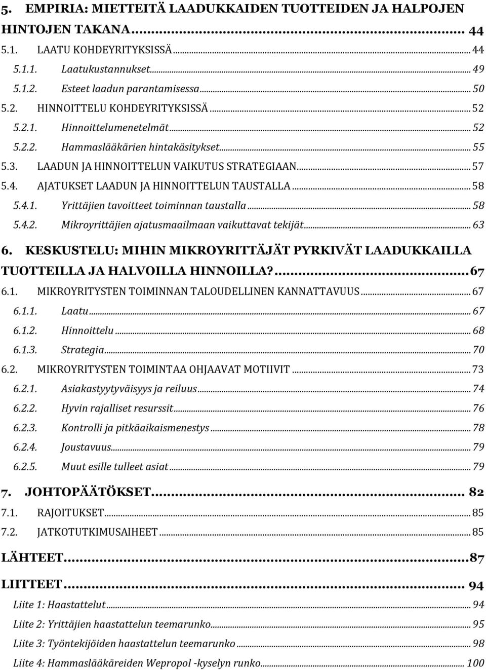 .. 58 5.4.2. Mikroyrittäjien ajatusmaailmaan vaikuttavat tekijät... 63 6. KESKUSTELU: MIHIN MIKROYRITTÄJÄT PYRKIVÄT LAADUKKAILLA TUOTTEILLA JA HALVOILLA HINNOILLA?... 67 6.1.