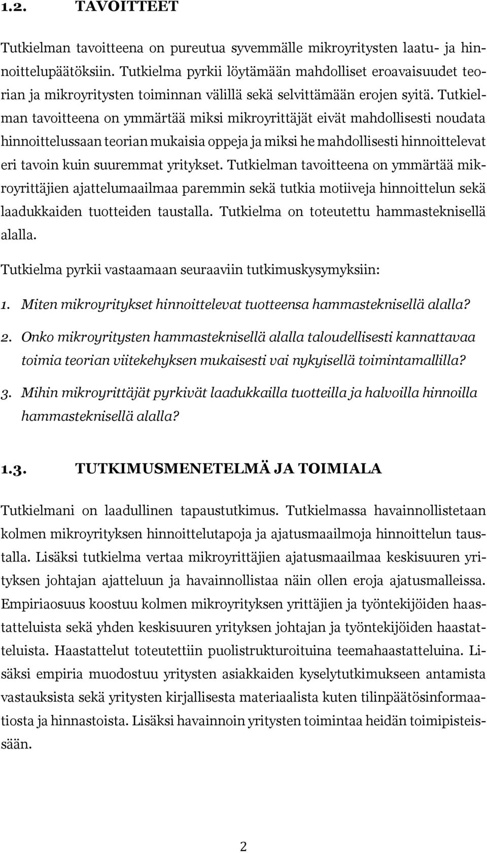 Tutkielman tavoitteena on ymmärtää miksi mikroyrittäjät eivät mahdollisesti noudata hinnoittelussaan teorian mukaisia oppeja ja miksi he mahdollisesti hinnoittelevat eri tavoin kuin suuremmat