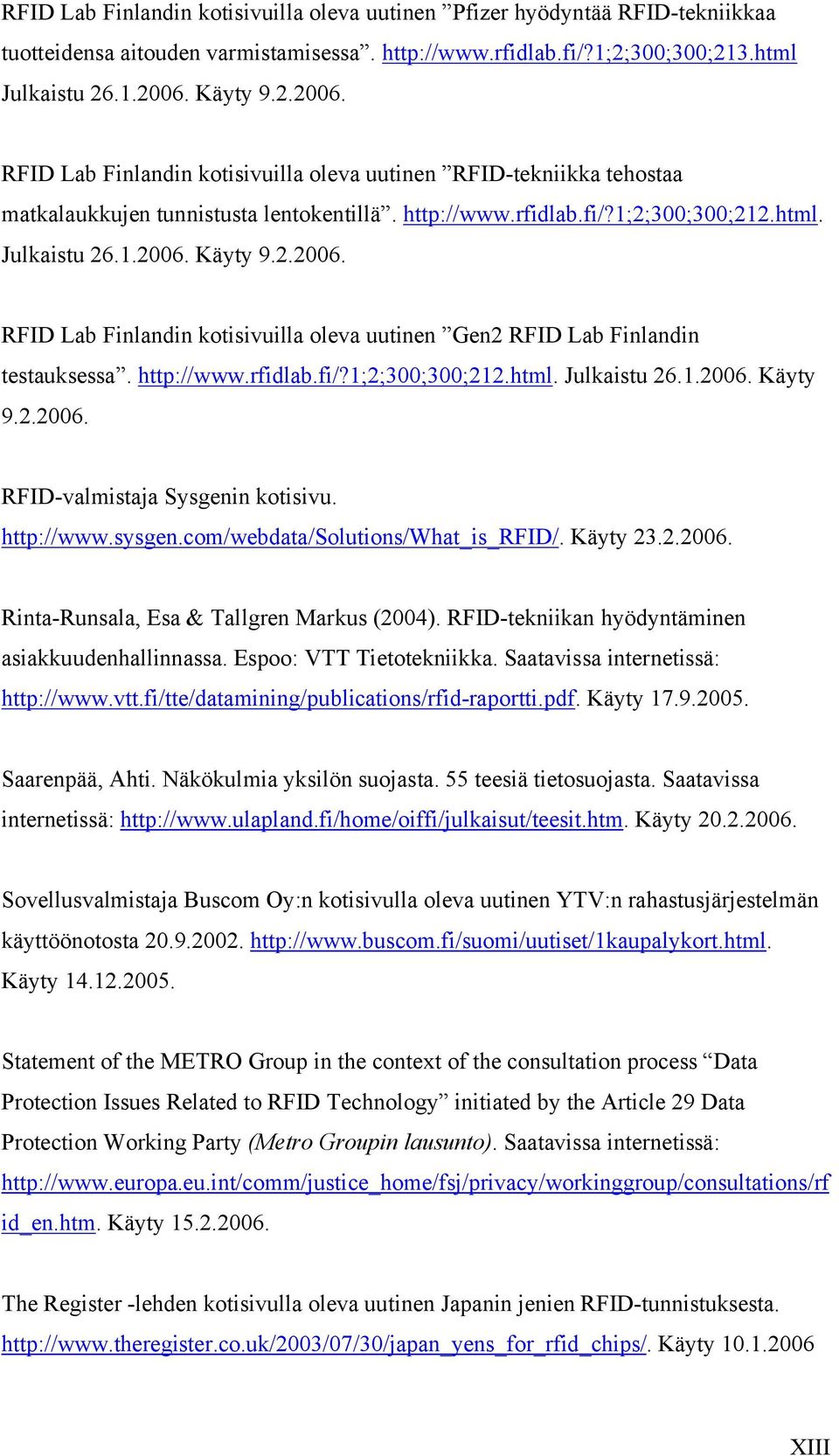 2.2006. RFID Lab Finlandin kotisivuilla oleva uutinen Gen2 RFID Lab Finlandin testauksessa. http://www.rfidlab.fi/?1;2;300;300;212.html. Julkaistu 26.1.2006. Käyty 9.2.2006. RFID valmistaja Sysgenin kotisivu.