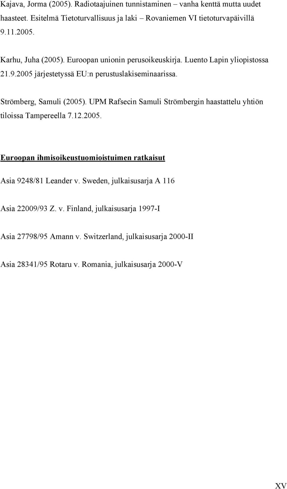 UPM Rafsecin Samuli Strömbergin haastattelu yhtiön tiloissa Tampereella 7.12.2005. Euroopan ihmisoikeustuomioistuimen ratkaisut Asia 9248/81 Leander v.