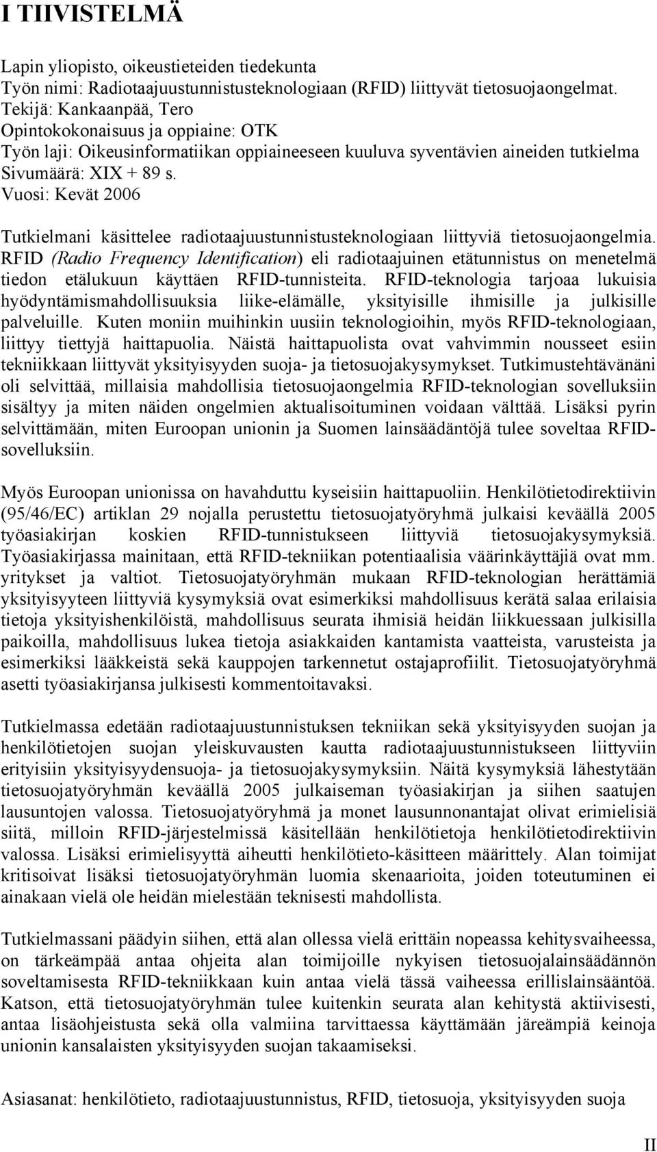 Vuosi: Kevät 2006 Tutkielmani käsittelee radiotaajuustunnistusteknologiaan liittyviä tietosuojaongelmia.