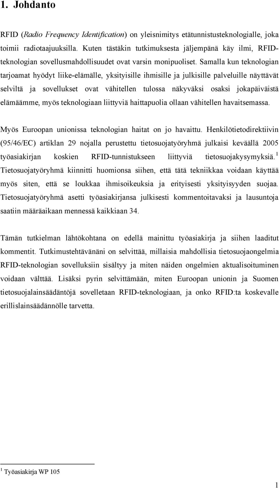 Samalla kun teknologian tarjoamat hyödyt liike elämälle, yksityisille ihmisille ja julkisille palveluille näyttävät selviltä ja sovellukset ovat vähitellen tulossa näkyväksi osaksi jokapäiväistä