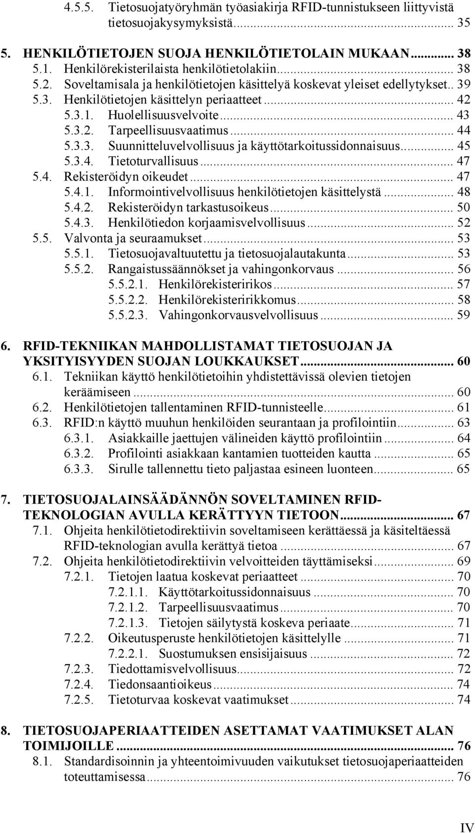 Huolellisuusvelvoite... 43 5.3.2. Tarpeellisuusvaatimus... 44 5.3.3. Suunnitteluvelvollisuus ja käyttötarkoitussidonnaisuus... 45 5.3.4. Tietoturvallisuus... 47 5.4. Rekisteröidyn oikeudet... 47 5.4.1.