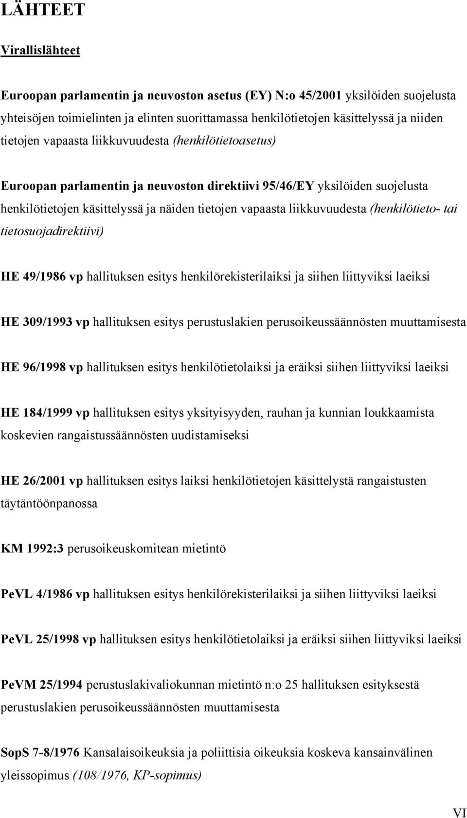 liikkuvuudesta (henkilötieto tai tietosuojadirektiivi) HE 49/1986 vp hallituksen esitys henkilörekisterilaiksi ja siihen liittyviksi laeiksi HE 309/1993 vp hallituksen esitys perustuslakien