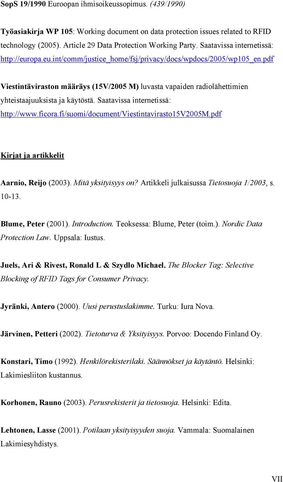 pdf Viestintäviraston määräys (15V/2005 M) luvasta vapaiden radiolähettimien yhteistaajuuksista ja käytöstä. Saatavissa internetissä: http://www.ficora.fi/suomi/document/viestintavirasto15v2005m.