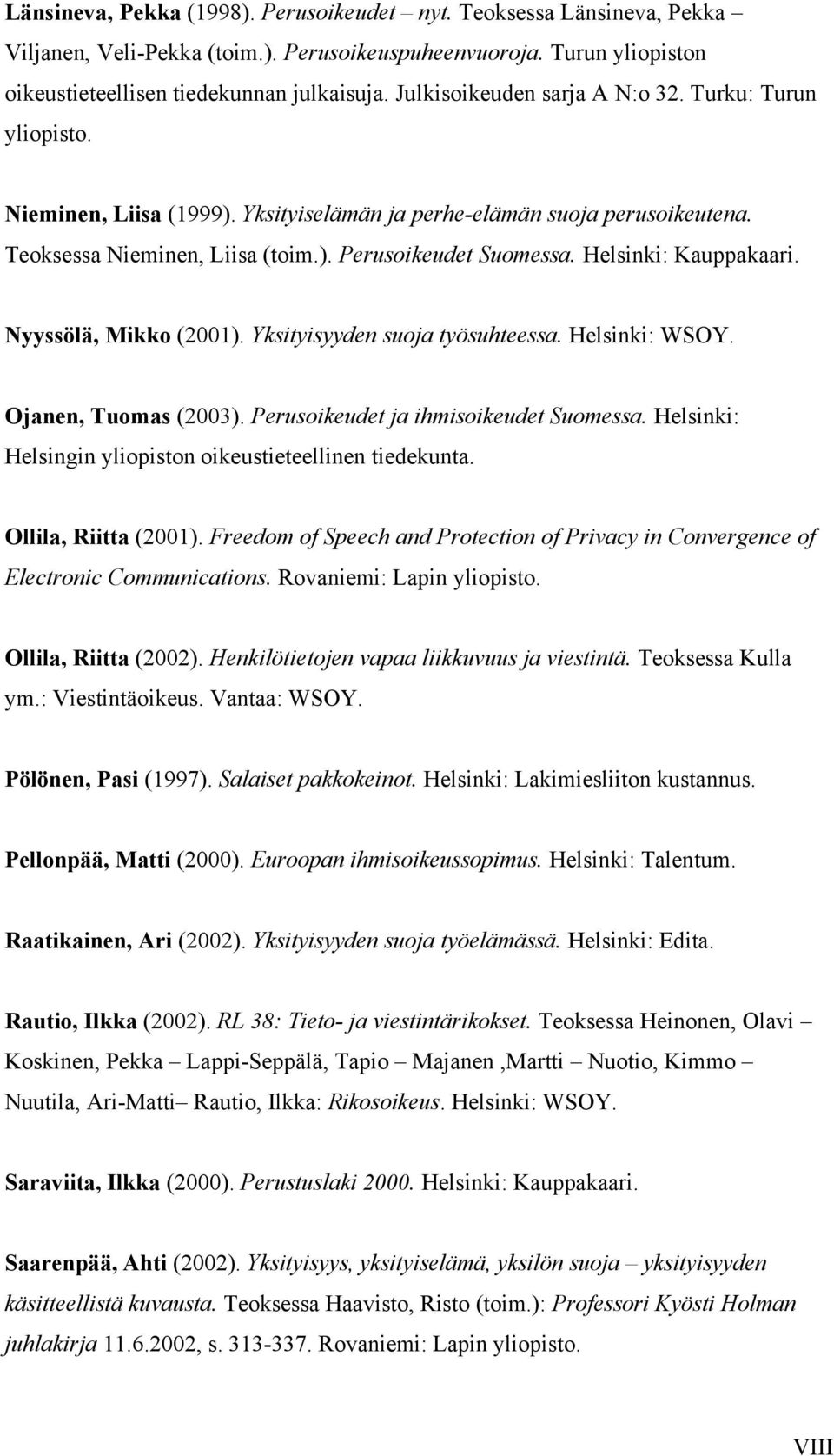 Helsinki: Kauppakaari. Nyyssölä, Mikko (2001). Yksityisyyden suoja työsuhteessa. Helsinki: WSOY. Ojanen, Tuomas (2003). Perusoikeudet ja ihmisoikeudet Suomessa.