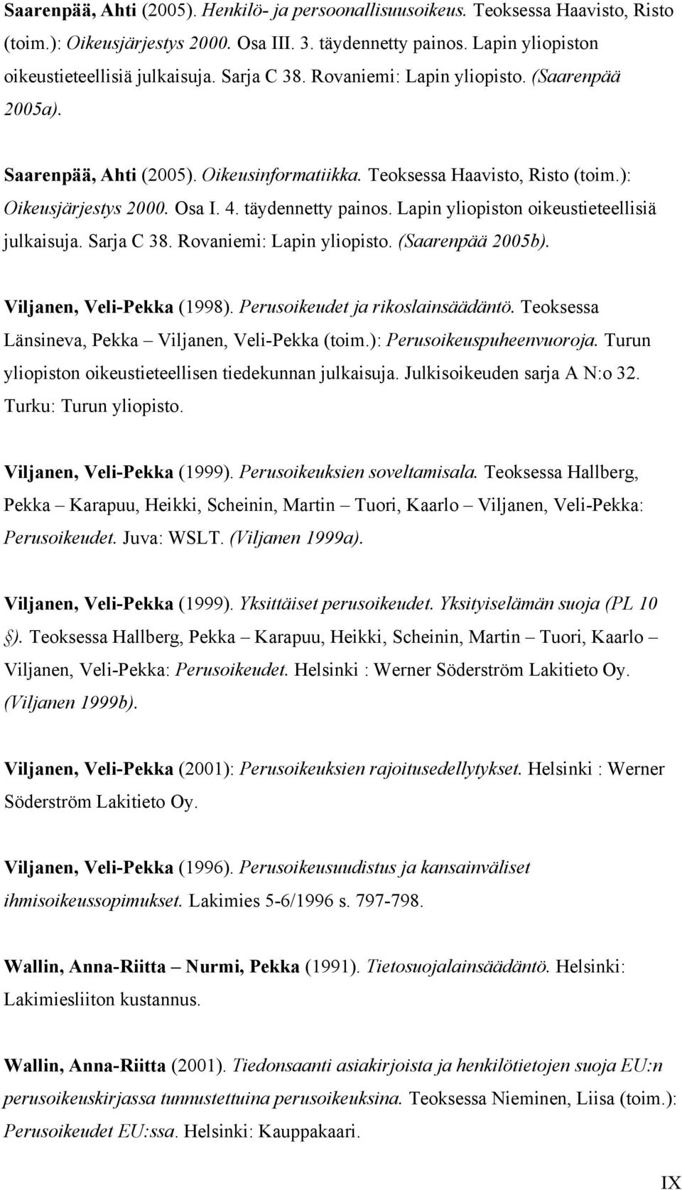 Lapin yliopiston oikeustieteellisiä julkaisuja. Sarja C 38. Rovaniemi: Lapin yliopisto. (Saarenpää 2005b). Viljanen, Veli Pekka (1998). Perusoikeudet ja rikoslainsäädäntö.