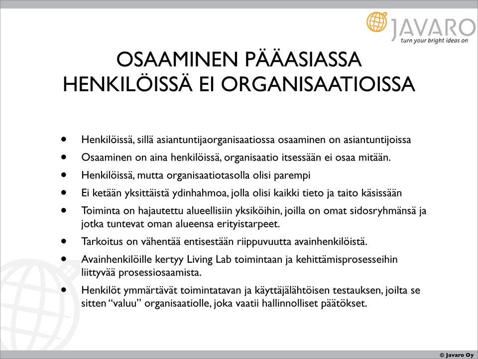 Henkilöissä, mutta organisaatiotasolla olisi parempi Ei ketään yksittäistä ydinhahmoa, jolla olisi kaikki tieto ja taito käsissään Toiminta on hajautettu alueellisiin yksiköihin, joilla on