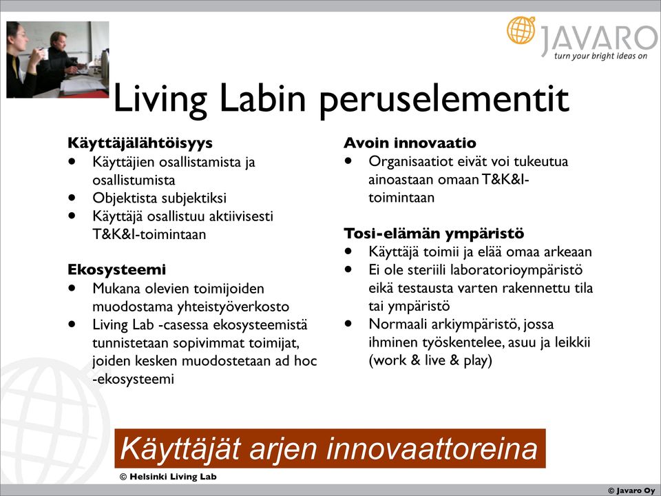 innovaatio Organisaatiot eivät voi tukeutua ainoastaan omaan T&K&Itoimintaan Tosi-elämän ympäristö Käyttäjä toimii ja elää omaa arkeaan Ei ole steriili laboratorioympäristö eikä