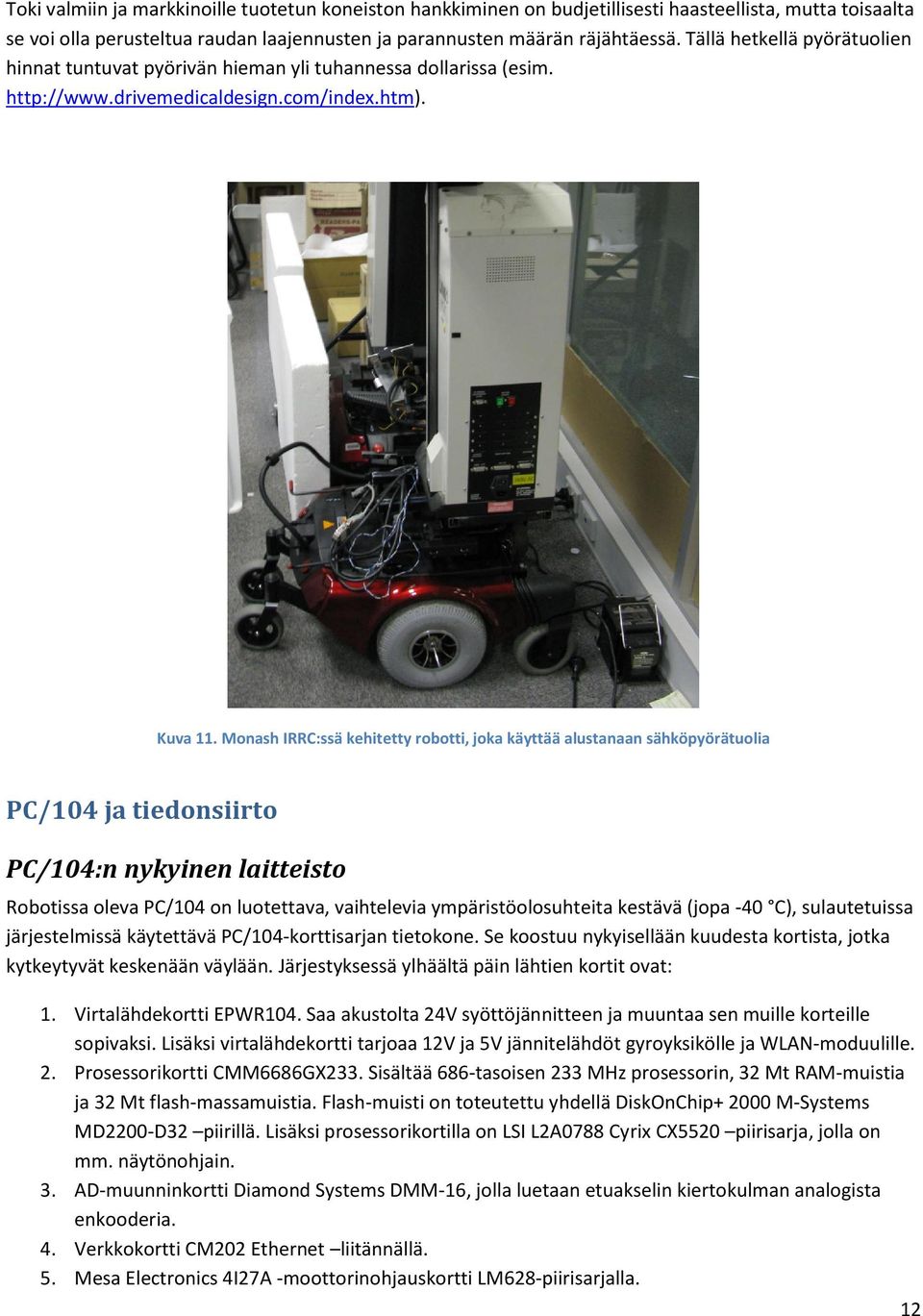 Monash IRRC:ssä kehitetty robotti, joka käyttää alustanaan sähköpyörätuolia PC/104 ja tiedonsiirto PC/104:n nykyinen laitteisto Robotissa oleva PC/104 on luotettava, vaihtelevia ympäristöolosuhteita