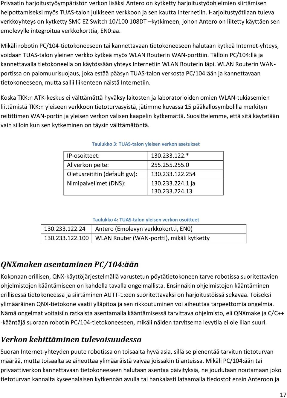 Mikäli robotin PC/104-tietokoneeseen tai kannettavaan tietokoneeseen halutaan kytkeä Internet-yhteys, voidaan TUAS-talon yleinen verkko kytkeä myös WLAN Routerin WAN-porttiin.